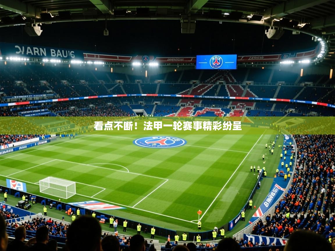 2025华体会体育看点不断!法甲一轮赛事精彩纷呈 第3张