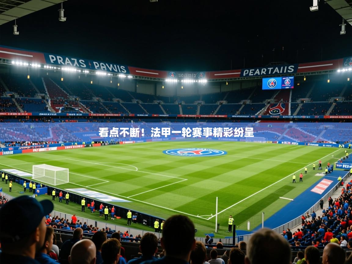 2025华体会体育看点不断!法甲一轮赛事精彩纷呈 第4张