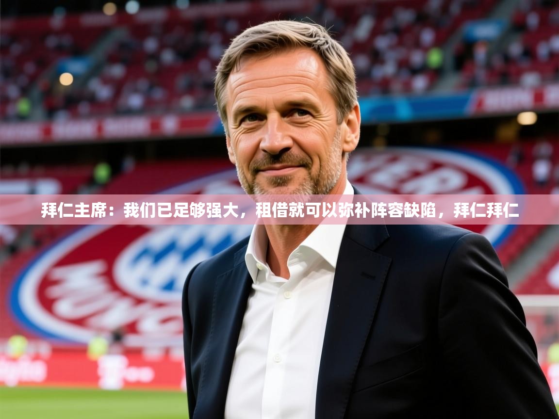 2025华体会登录最新地址拜仁主席:我们已足够强大,租借就可以弥补阵容缺陷,拜仁拜仁 第1张