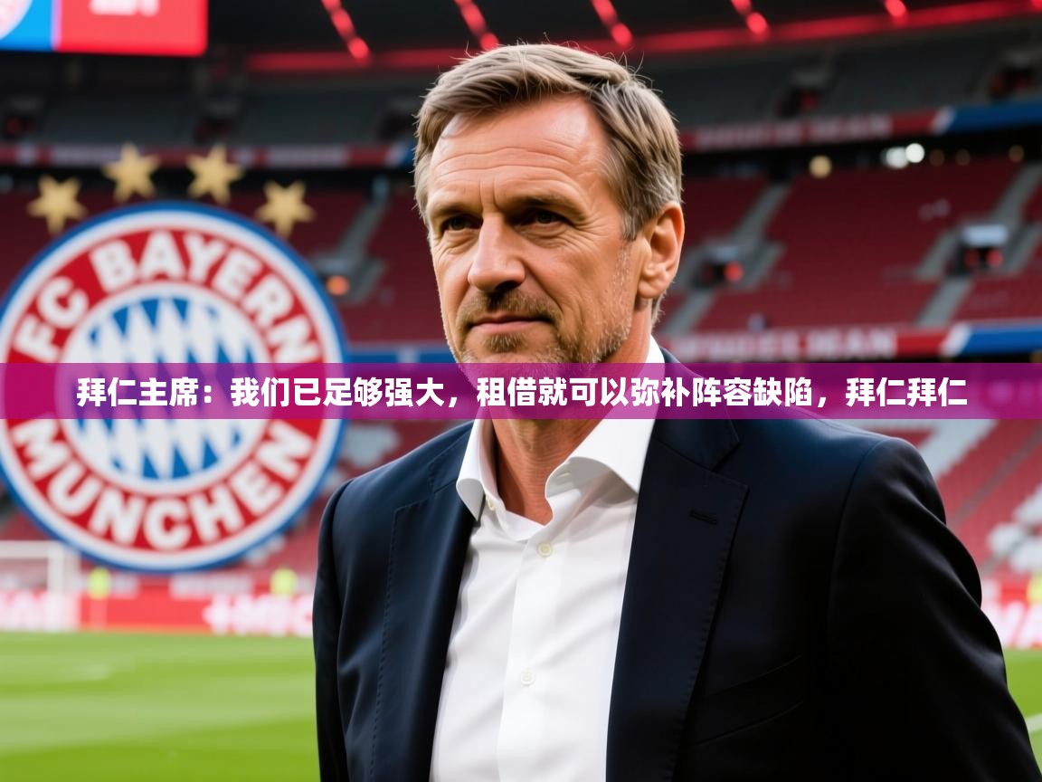 2025华体会登录最新地址拜仁主席:我们已足够强大,租借就可以弥补阵容缺陷,拜仁拜仁 第2张