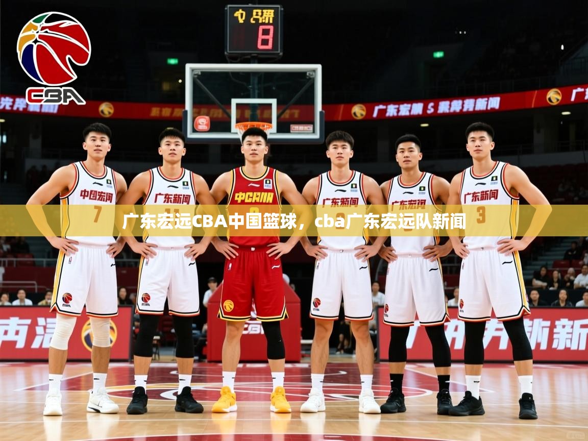 2025华体会体育网站皇马赞助商广东宏远CBA中国篮球，cba广东宏远队新闻