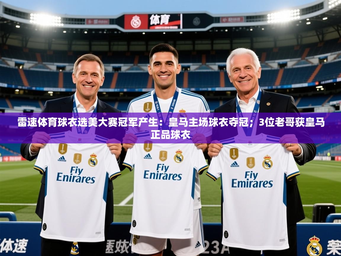2025华体会登录最新登录地址雷速体育球衣选美大赛冠军产生:皇马主场球衣夺冠;3位老哥获皇马正品球衣 第4张