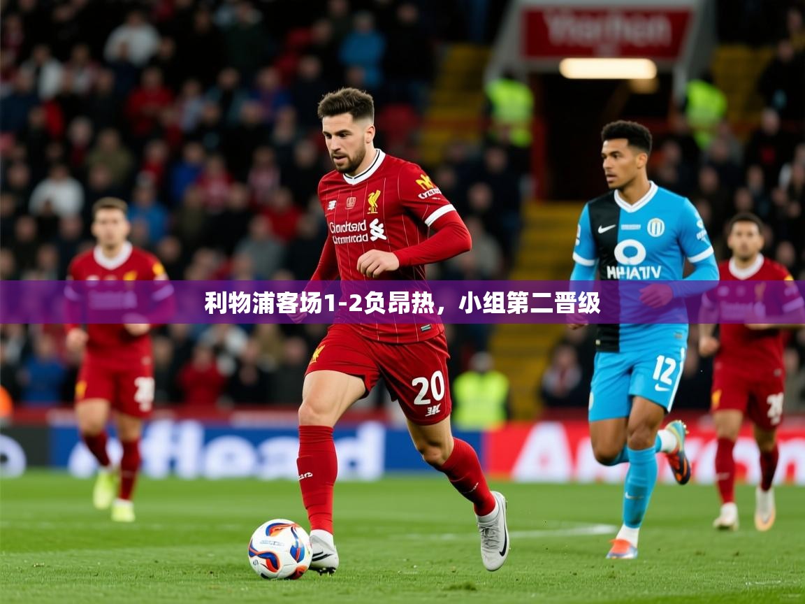 2025华体会登录最新地址利物浦客场1-2负昂热，小组第二晋级
