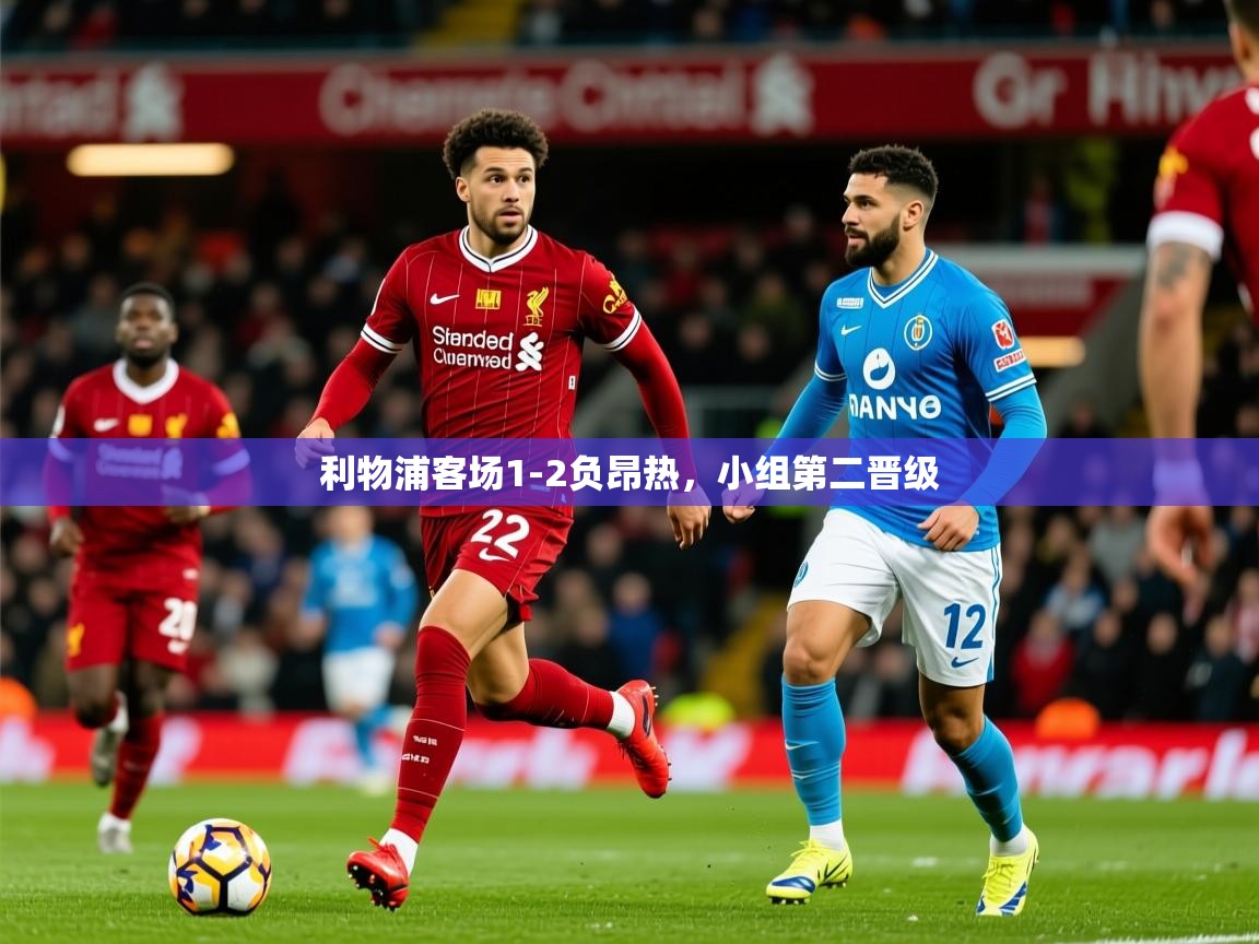 2025华体会登录最新地址利物浦客场1-2负昂热，小组第二晋级  第4张