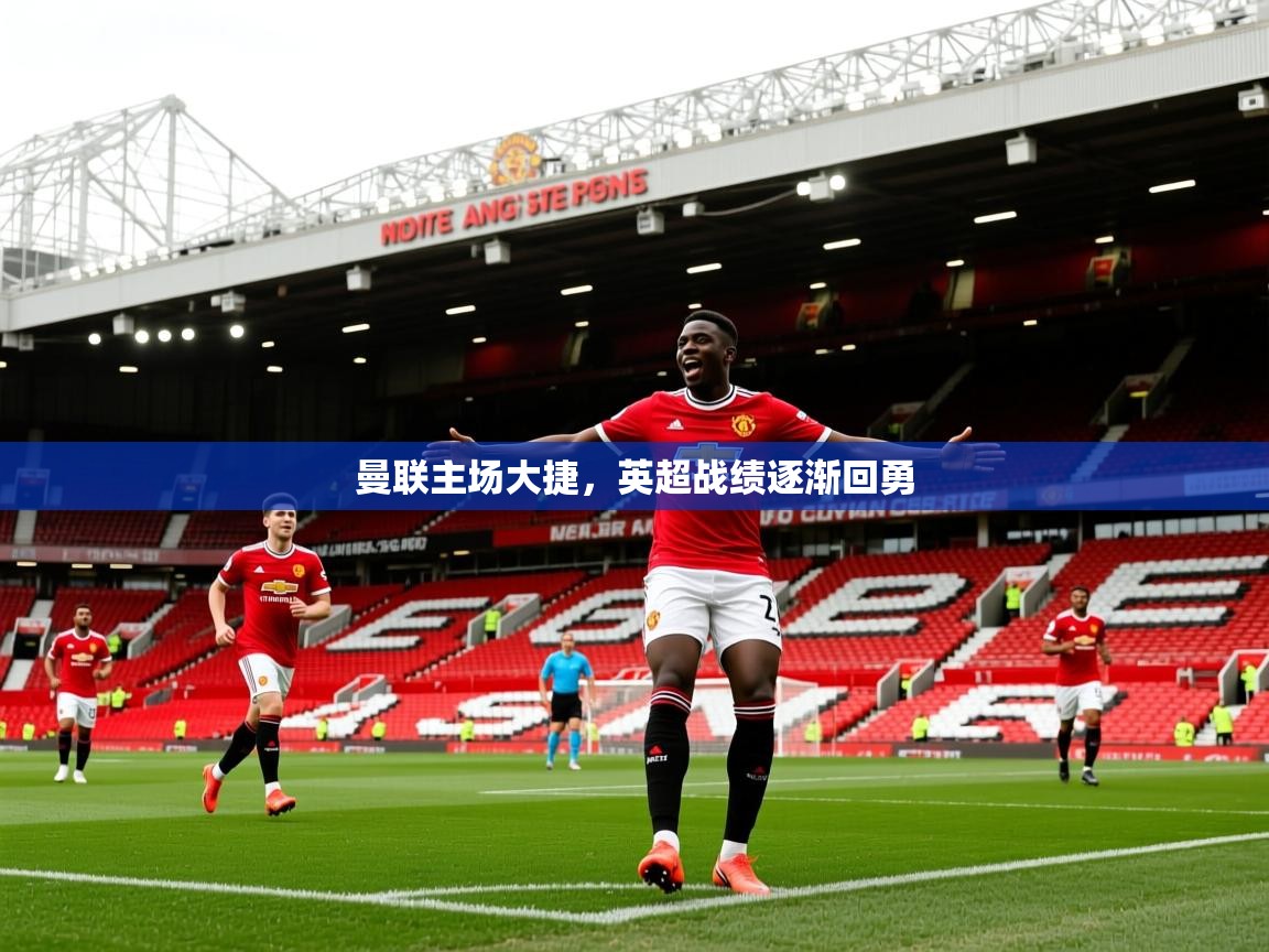 2026华体会登录入口曼联主场大捷，英超战绩逐渐回勇  第3张