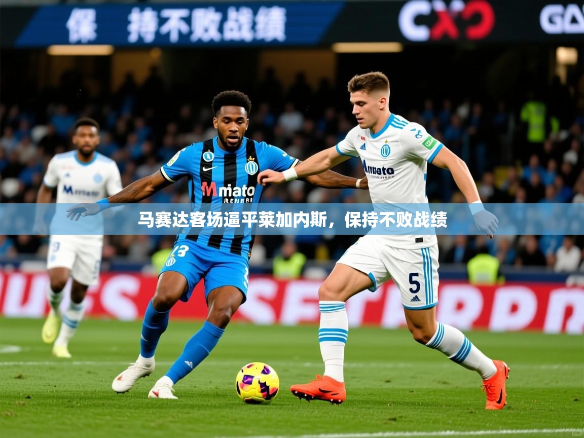 2026华体会体育最新官方入口马赛达客场逼平莱加内斯，保持不败战绩