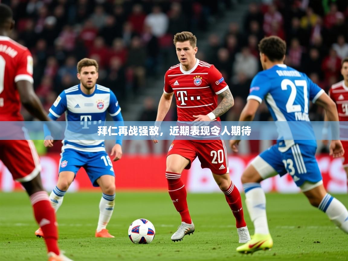 2026华体会登录首页拜仁再战强敌,近期表现令人期待 第4张