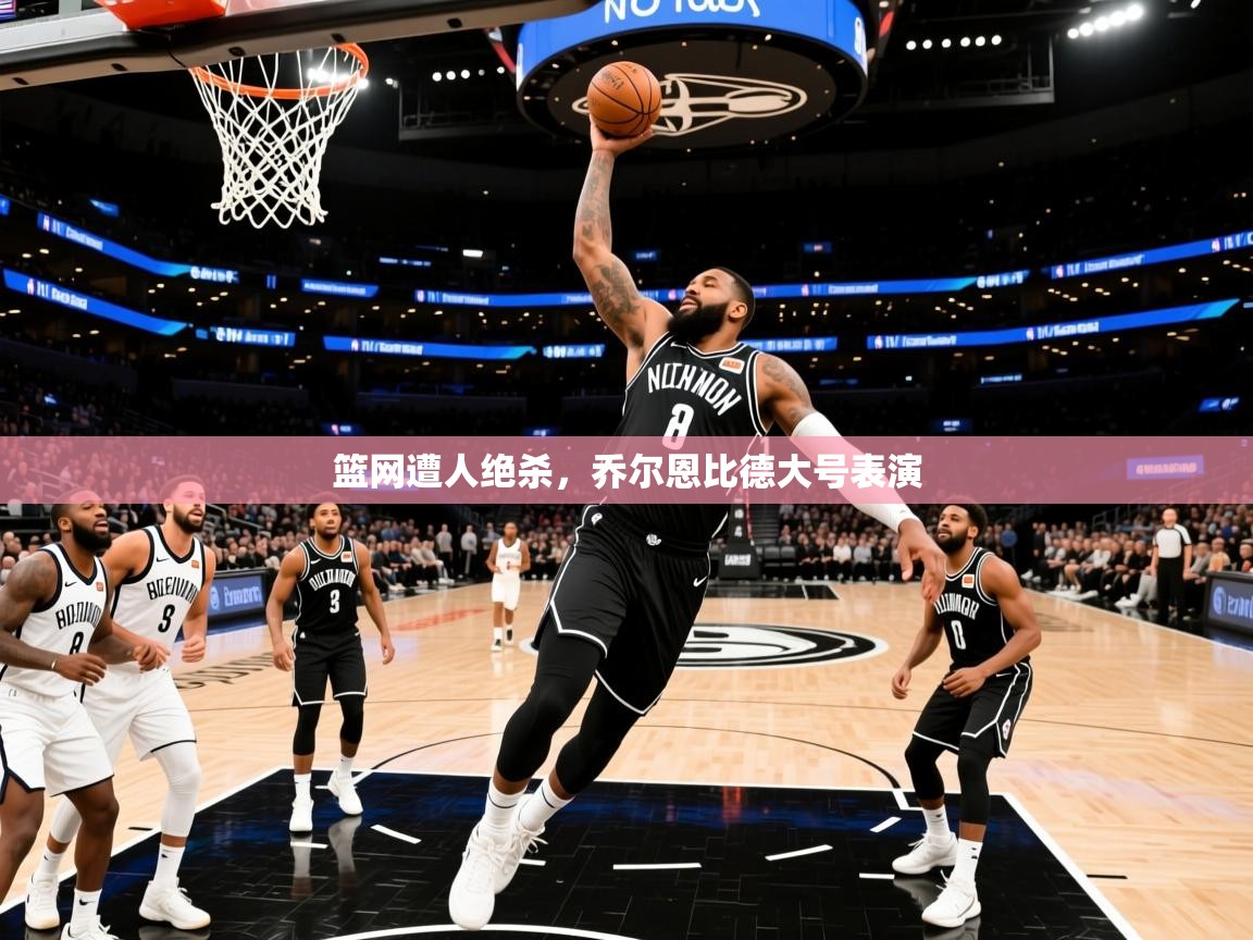 2026华体会登录最新地址篮网遭人绝杀，乔尔恩比德大号表演  第3张