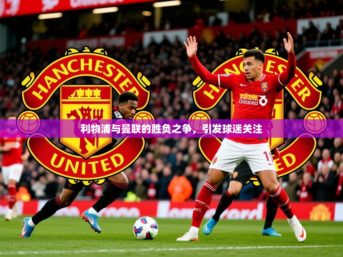 2026华体会体育平台靠谱吗利物浦与曼联的胜负之争，引发球迷关注