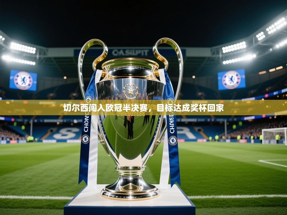 2026华体会登录首页切尔西闯入欧冠半决赛，目标达成奖杯回家  第4张
