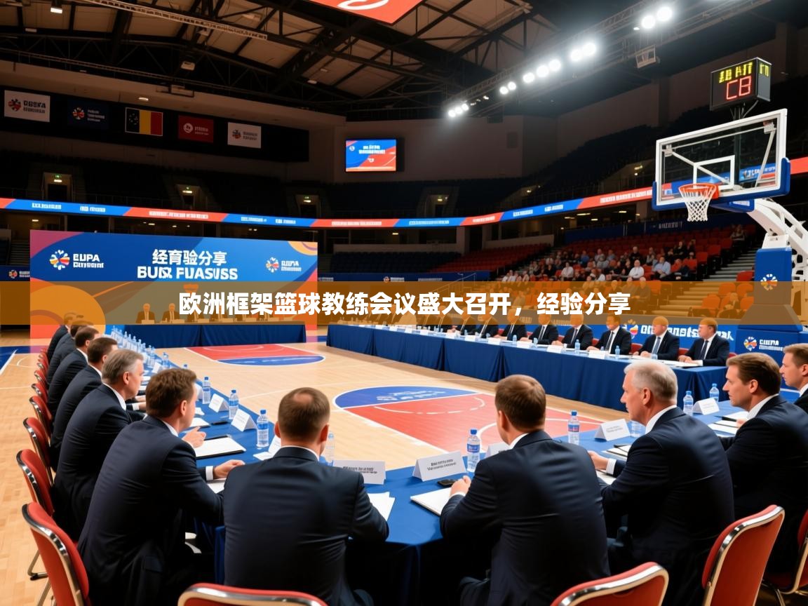 2026华体会体育网站皇马赞助商欧洲框架篮球教练会议盛大召开，经验分享