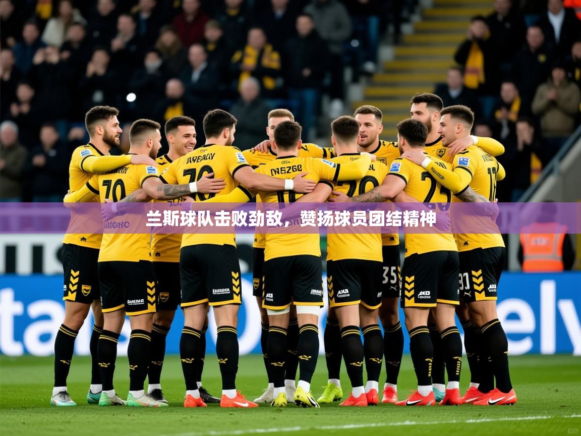 2026华体会登录网址兰斯球队击败劲敌,赞扬球员团结精神 第3张
