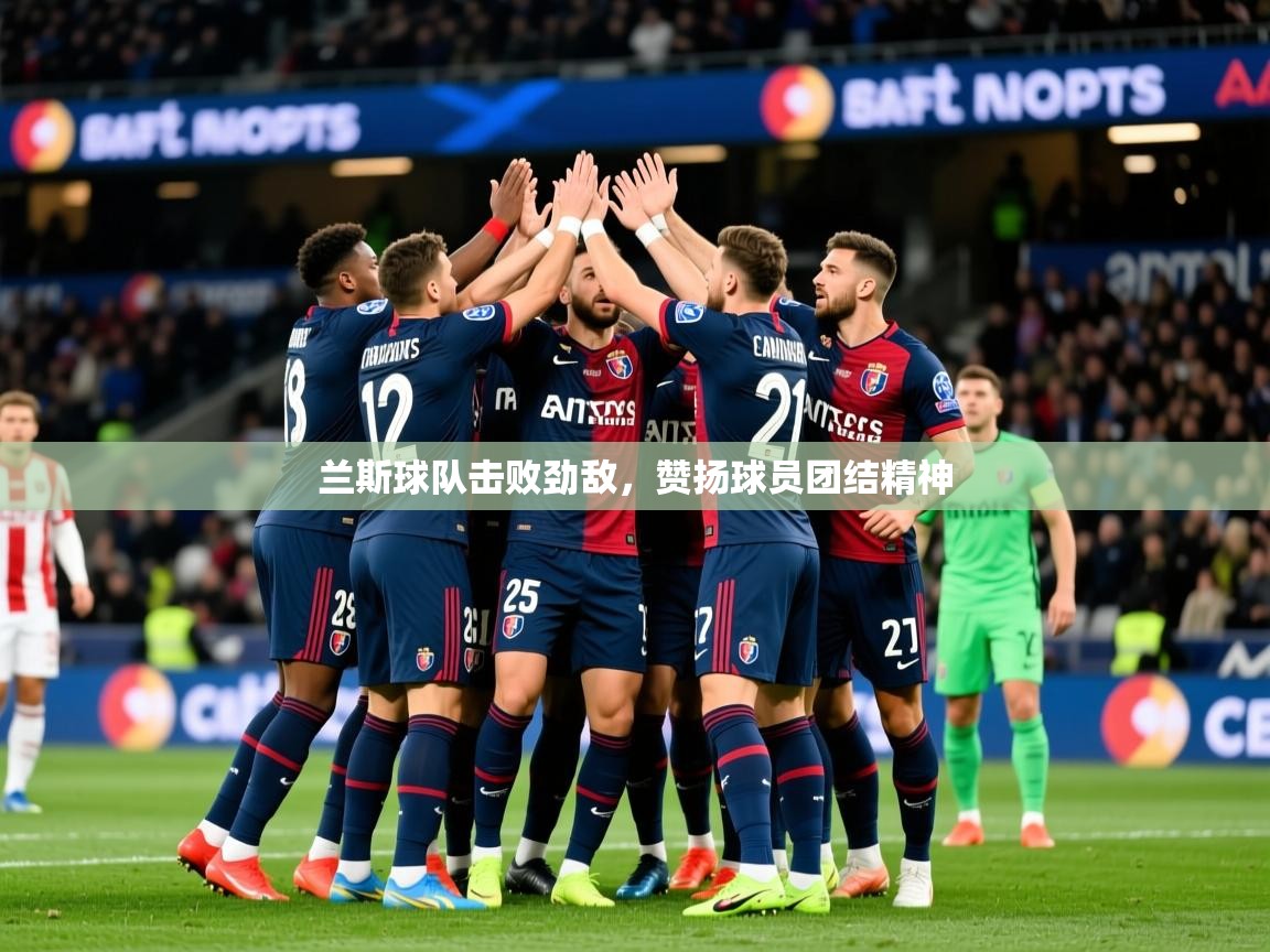 2026华体会登录网址兰斯球队击败劲敌,赞扬球员团结精神 第2张