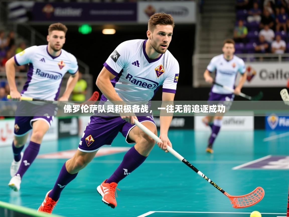 2026华体会体育网站赞助国米佛罗伦萨队员积极备战,一往无前追逐成功 第3张